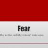Fear: Why We Fear, And Why It Doesn't Make Sense
